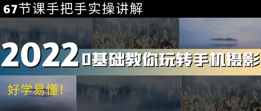 0基础教你玩转手机摄影：67节课手把手实操讲解，好学易懂创鑫阁-网创项目资源站-副业项目-创业项目-搞钱项目创鑫阁