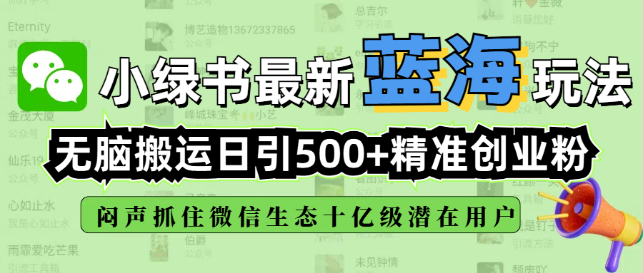 小绿书最新蓝海玩法，无脑搬运日引500+精准创业粉，闷声抓住微信生态十亿级潜在用户创鑫阁-网创项目资源站-副业项目-创业项目-搞钱项目创鑫阁