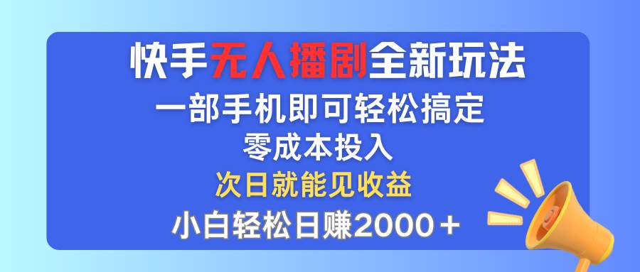 快手无人播剧全新玩法，一部手机就可以轻松搞定，零成本投入，小白轻松…创鑫阁-网创项目资源站-副业项目-创业项目-搞钱项目创鑫阁