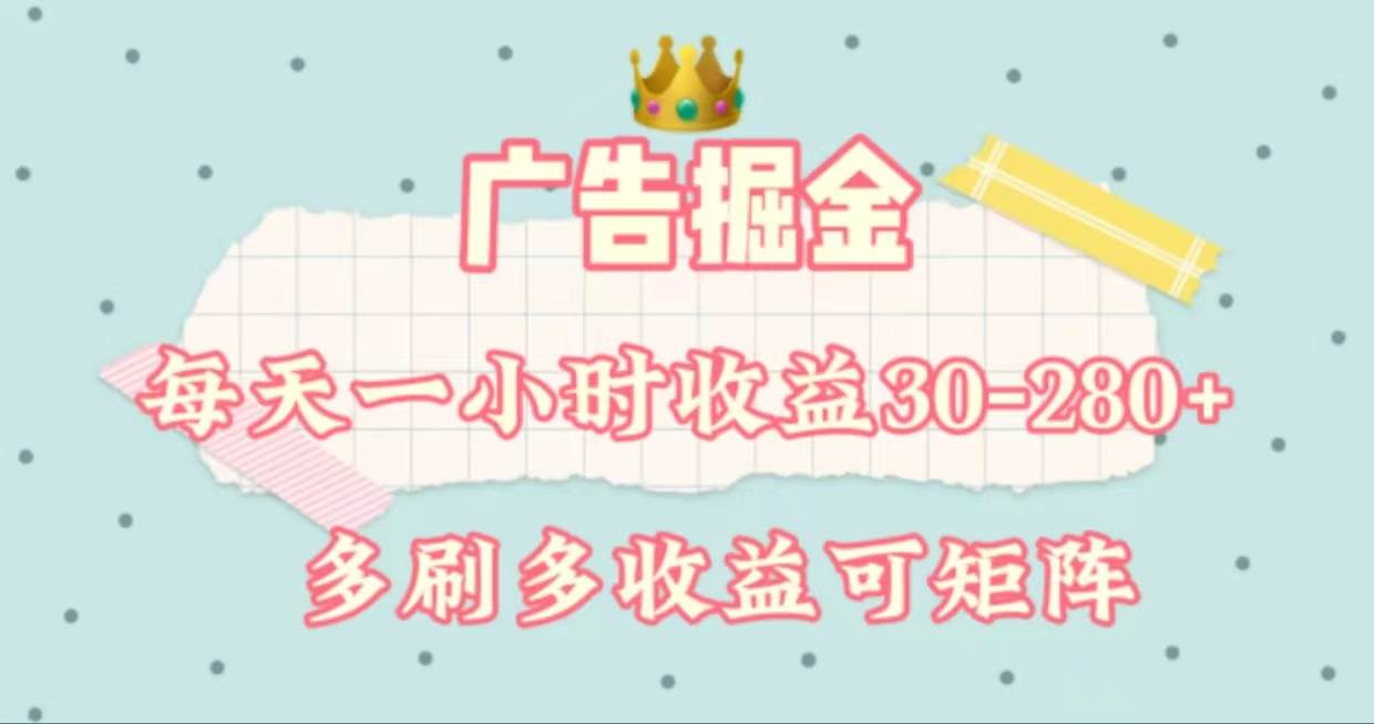广告掘金，每天1-2小时单机手机30-280，可矩阵可放大做创鑫阁-网创项目资源站-副业项目-创业项目-搞钱项目创鑫阁