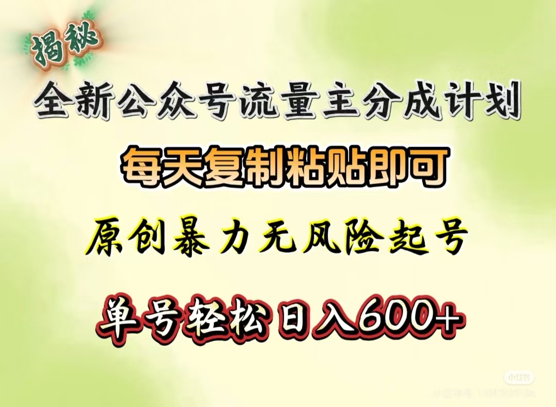全新公众号流量主分成计划，每天复制粘贴即可，原创暴力起号无风险，单号轻松日入600+（揭秘）创鑫阁-网创项目资源站-副业项目-创业项目-搞钱项目创鑫阁
