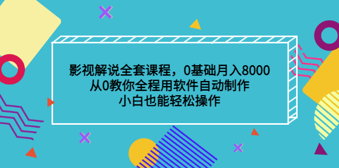 影视解说全套课程，0基础月入8000，从0教你全程用软件自动制作，有手就行创鑫阁-网创项目资源站-副业项目-创业项目-搞钱项目创鑫阁