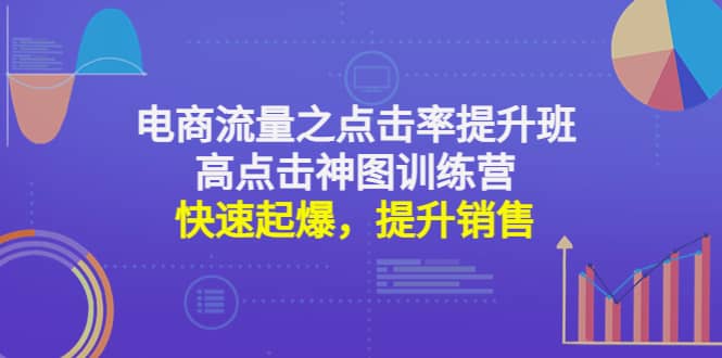 电商流量之点击率提升班+高点击神图训练营：快速起爆，提升销售创鑫阁-网创项目资源站-副业项目-创业项目-搞钱项目创鑫阁