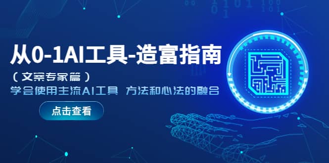从0-1AI工具-造富指南（文案专家篇）学会使用主流AI工具 方法和心法的融合创鑫阁-网创项目资源站-副业项目-创业项目-搞钱项目创鑫阁