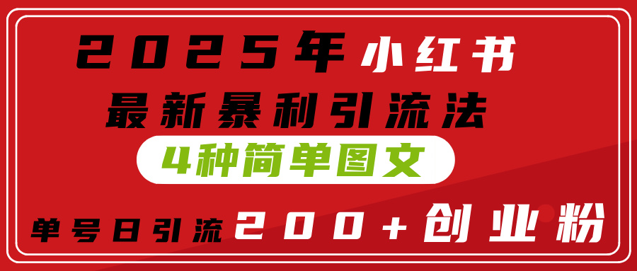 2025年小红书最新暴利引流法，4种简单图文，单号日引流200+创业粉(附无脑抄模板）创鑫阁-网创项目资源站-副业项目-创业项目-搞钱项目创鑫阁