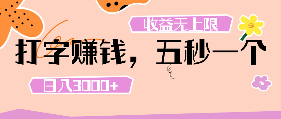 打字 赚钱 ， 五秒一个， 日入 3000+ ， 收益 无上限创鑫阁-网创项目资源站-副业项目-创业项目-搞钱项目创鑫阁