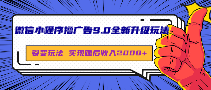 微信小程序撸广告9.0全新升级玩法，日均收益2000+创鑫阁-网创项目资源站-副业项目-创业项目-搞钱项目创鑫阁