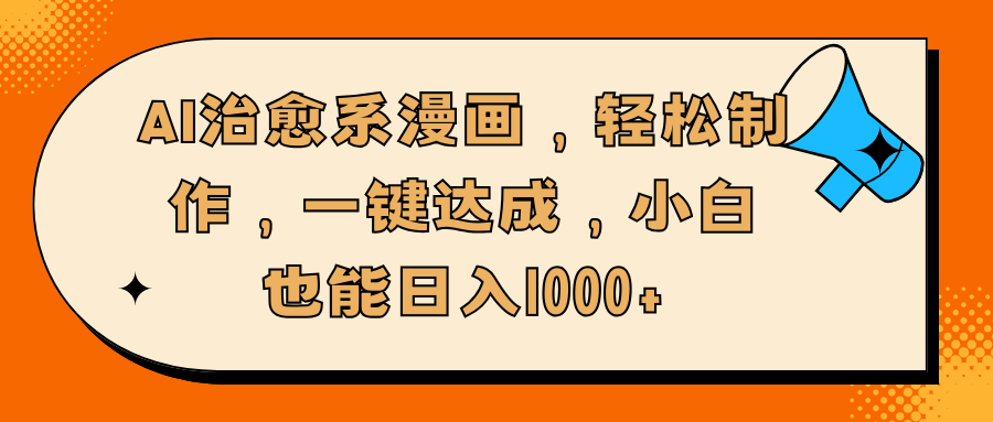 AI治愈系漫画，轻松制作，一键达成，小白也能日入1000+创鑫阁-网创项目资源站-副业项目-创业项目-搞钱项目创鑫阁