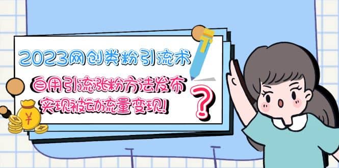 2023网创类粉引流术，自用引流涨粉方法发布，实现被动流量变现创鑫阁-网创项目资源站-副业项目-创业项目-搞钱项目创鑫阁