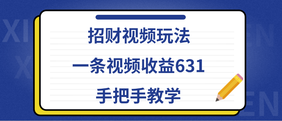 招财视频玩法,一条视频收益631,手把手教学创鑫阁-网创项目资源站-副业项目-创业项目-搞钱项目创鑫阁