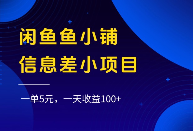 闲鱼鱼小铺信息差小项目，一单5元，一天收益100+创鑫阁-网创项目资源站-副业项目-创业项目-搞钱项目创鑫阁