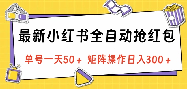 最新小红书全自动抢红包，单号一天50＋ 矩阵操作日入300＋，纯无脑操作创鑫阁-网创项目资源站-副业项目-创业项目-搞钱项目创鑫阁