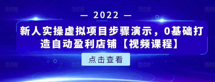新人实操虚拟项目步骤演示，0基础打造自动盈利店铺【视频课程】创鑫阁-网创项目资源站-副业项目-创业项目-搞钱项目创鑫阁
