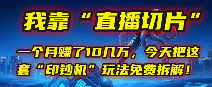 我靠“直播切片”，一个月赚了10几万，今天把这套“印钞机”玩法免费拆解！创鑫阁-网创项目资源站-副业项目-创业项目-搞钱项目创鑫阁