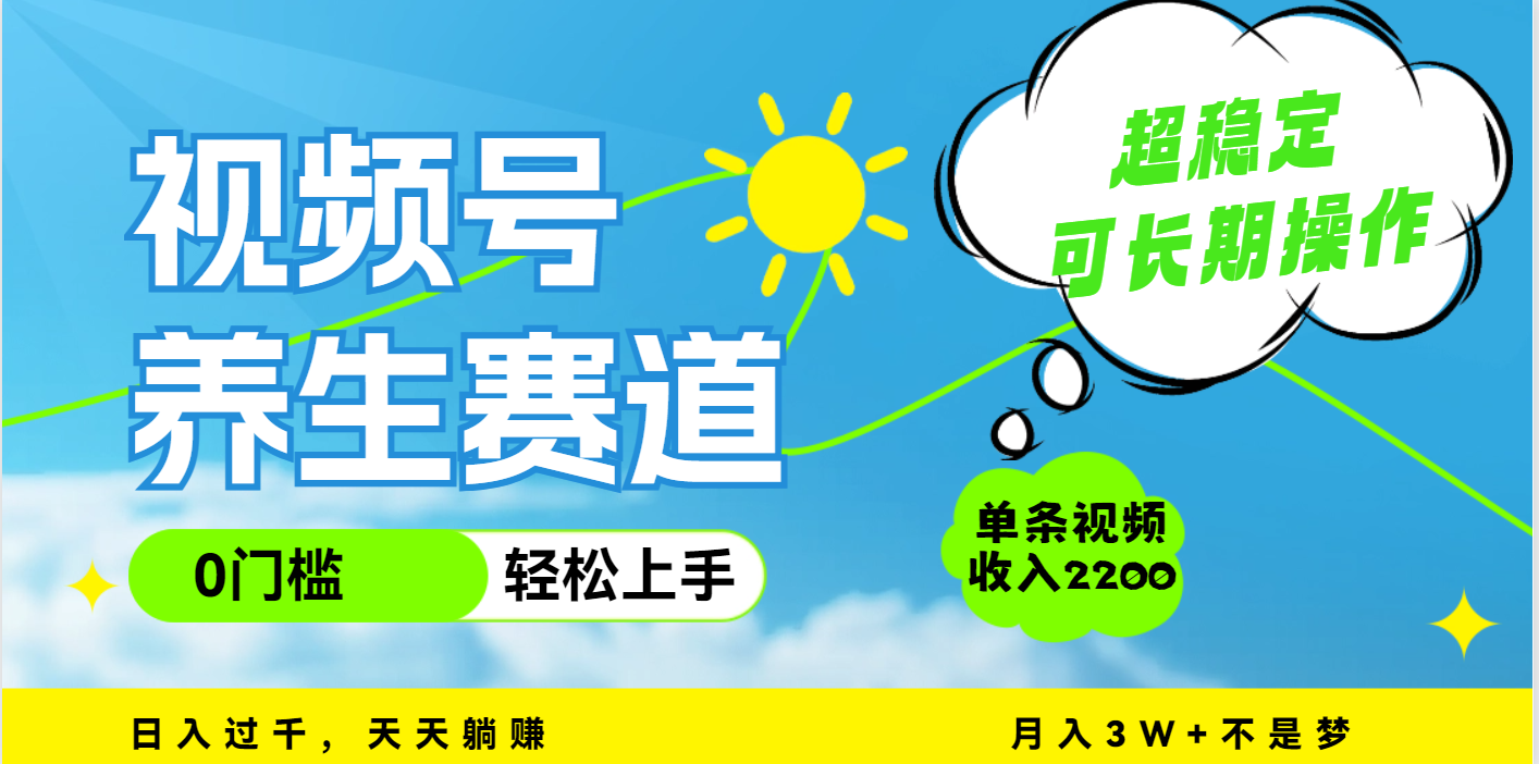 视频号养生赛道，一条视频2200，超简单，长期稳定可做，月入3w+不是梦创鑫阁-网创项目资源站-副业项目-创业项目-搞钱项目创鑫阁