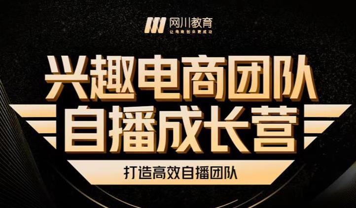 兴趣电商团队自播成长营，解密直播流量获取承接放大的核心密码创鑫阁-网创项目资源站-副业项目-创业项目-搞钱项目创鑫阁