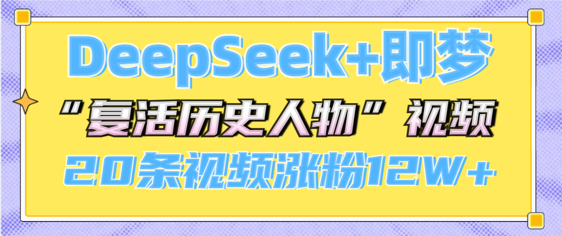 DeepSeek+即梦，做AI“复活历史人物”视频，20条视频涨粉12W+创鑫阁-网创项目资源站-副业项目-创业项目-搞钱项目创鑫阁