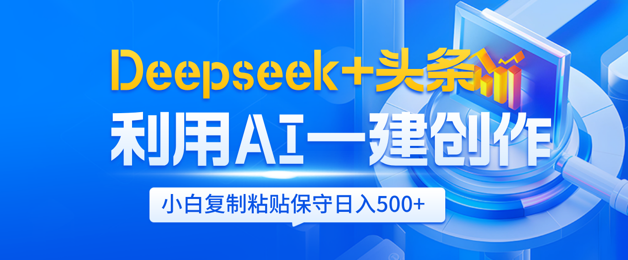 Deepseek+头条   利用AI辅助一键创作文章，小白轻松上手，只需复制粘贴保守日入500+创鑫阁-网创项目资源站-副业项目-创业项目-搞钱项目创鑫阁