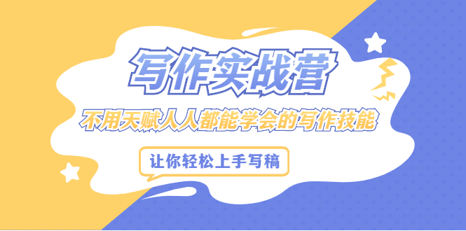 写作实战营，不用天赋人人都能学会的写作技能，让你轻松写稿变现创鑫阁-网创项目资源站-副业项目-创业项目-搞钱项目创鑫阁