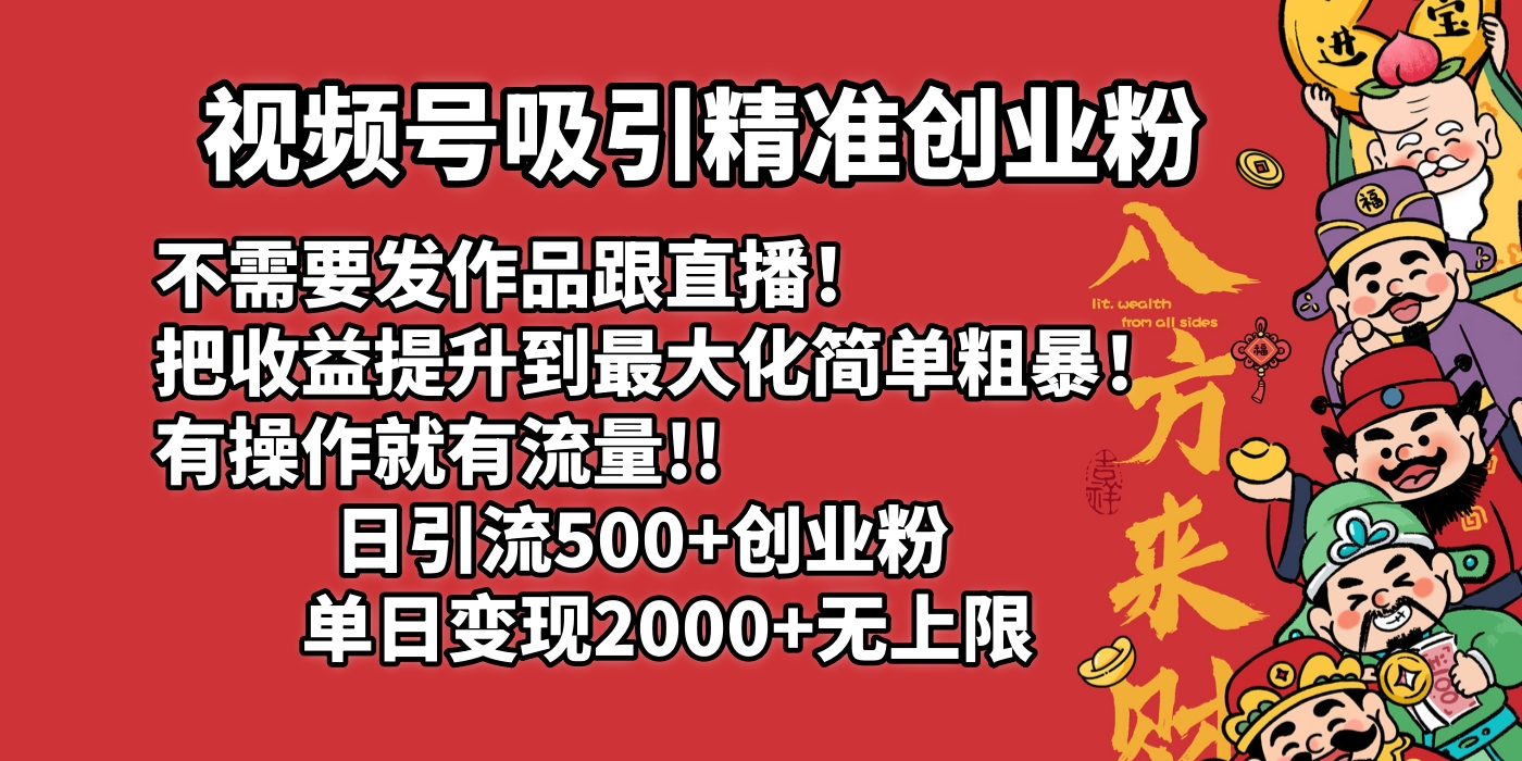 视频号吸引精准创业粉!不需要发作品跟直播！把收益提升到最大化，简单粗暴！有操作就有流量！日引500+创业粉，单日变现2000+无上限创鑫阁-网创项目资源站-副业项目-创业项目-搞钱项目创鑫阁