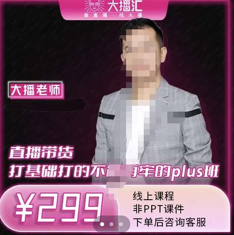 大播·直播带货打基础打得不能在牢的Plus课，深度解析抖音底层逻辑和体系化运营思路创鑫阁-网创项目资源站-副业项目-创业项目-搞钱项目创鑫阁