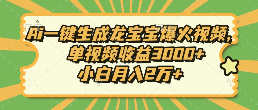 Ai一键生成龙宝宝爆火视频，小白月入2万+，单视频收益3000+创鑫阁-网创项目资源站-副业项目-创业项目-搞钱项目创鑫阁