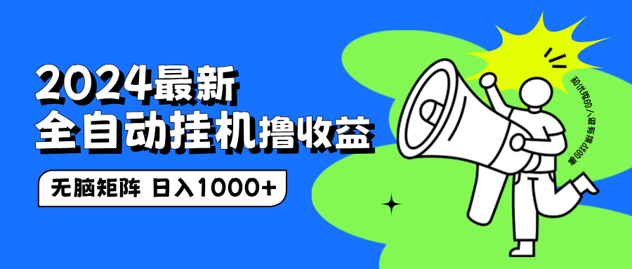 2024最新全自动挂机撸收益，无脑矩阵操作，日入1000+创鑫阁-网创项目资源站-副业项目-创业项目-搞钱项目创鑫阁