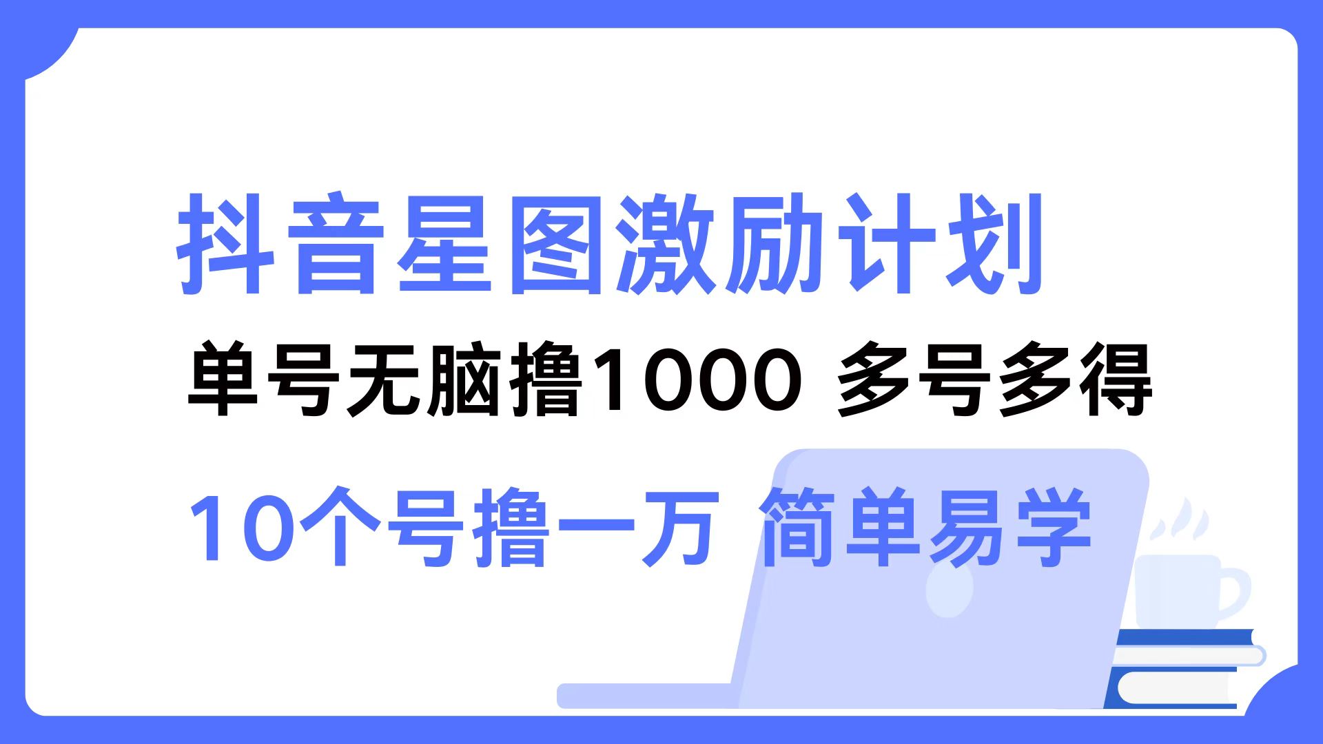 抖音星图激励计划 单号可撸1000  2个号2000 ，多号多得 简单易学创鑫阁-网创项目资源站-副业项目-创业项目-搞钱项目创鑫阁