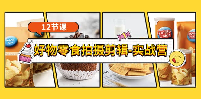 《好物零食拍摄剪辑-实战营》拍摄+剪辑+软件使用全流程（12节课）创鑫阁-网创项目资源站-副业项目-创业项目-搞钱项目创鑫阁