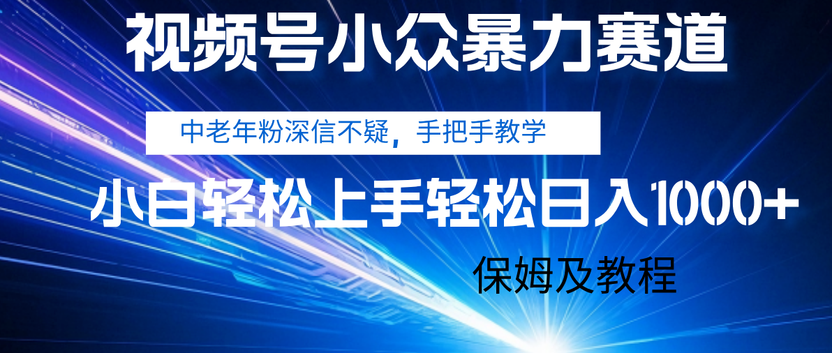 视频号小众暴力赛道，中老年人深信不疑 手把手教学，小白也能日入1000+ 保姆及教程创鑫阁-网创项目资源站-副业项目-创业项目-搞钱项目创鑫阁