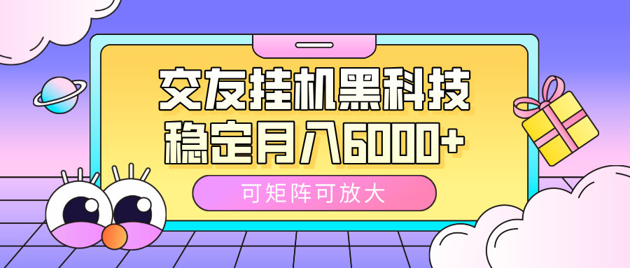 交友挂机黑科技，可矩阵可放大，稳定月入6000+创鑫阁-网创项目资源站-副业项目-创业项目-搞钱项目创鑫阁