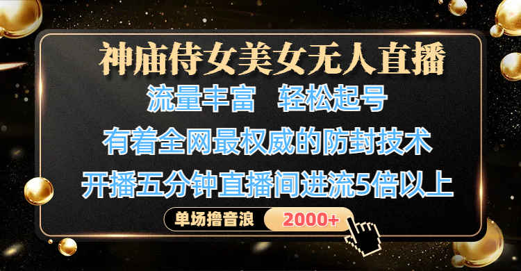 神庙侍女美女无人直播，流量丰富、轻松起号，有着全网最权威的防封技术、4K超高清素材画质，开播五分钟直播间进流5倍以上，单场撸音浪2000+创鑫阁-网创项目资源站-副业项目-创业项目-搞钱项目创鑫阁