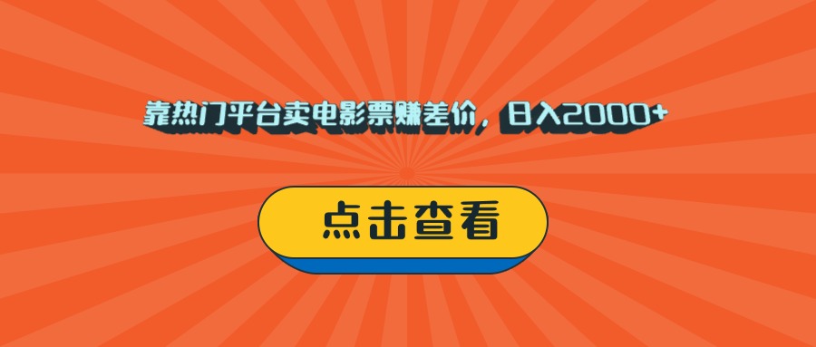 靠热门平台卖电影票赚差价，日入2000+，小白轻松上手创鑫阁-网创项目资源站-副业项目-创业项目-搞钱项目创鑫阁