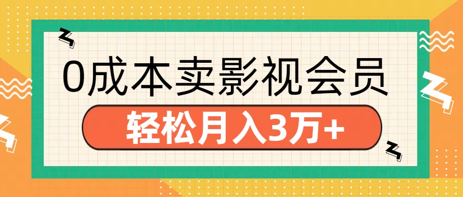 零成本卖影视会员，轻松月入3万+创鑫阁-网创项目资源站-副业项目-创业项目-搞钱项目创鑫阁