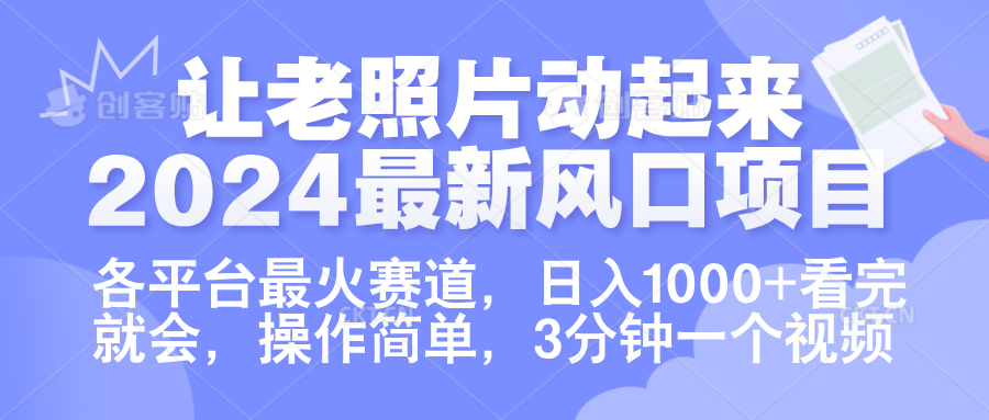 让老照片动起来.2024最新风口项目，各平台最火赛道，日入1000+，看完就会。创鑫阁-网创项目资源站-副业项目-创业项目-搞钱项目创鑫阁