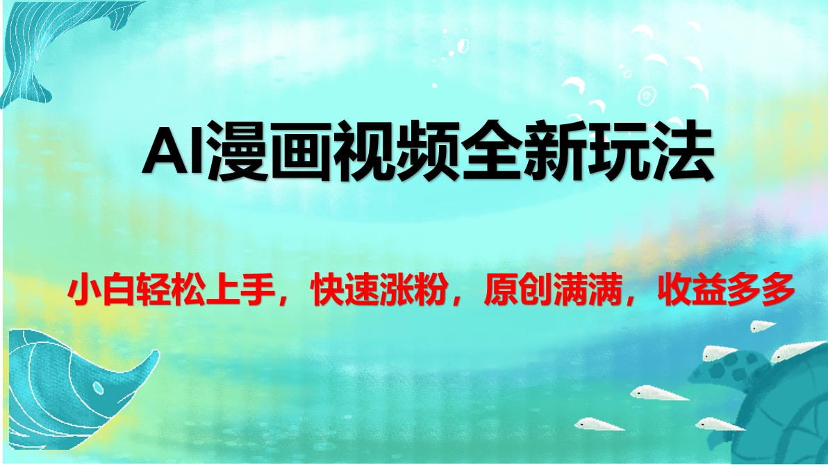 AI漫画视频全新玩法，小白轻松上手，快速涨粉，原创满满，收益多多创鑫阁-网创项目资源站-副业项目-创业项目-搞钱项目创鑫阁
