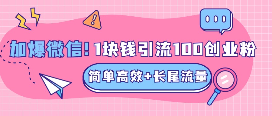 低成本高回报，1块钱引流100个精准创业粉，简单高效+长尾流量，单人单日引流500+创业粉，加爆你的微信创鑫阁-网创项目资源站-副业项目-创业项目-搞钱项目创鑫阁