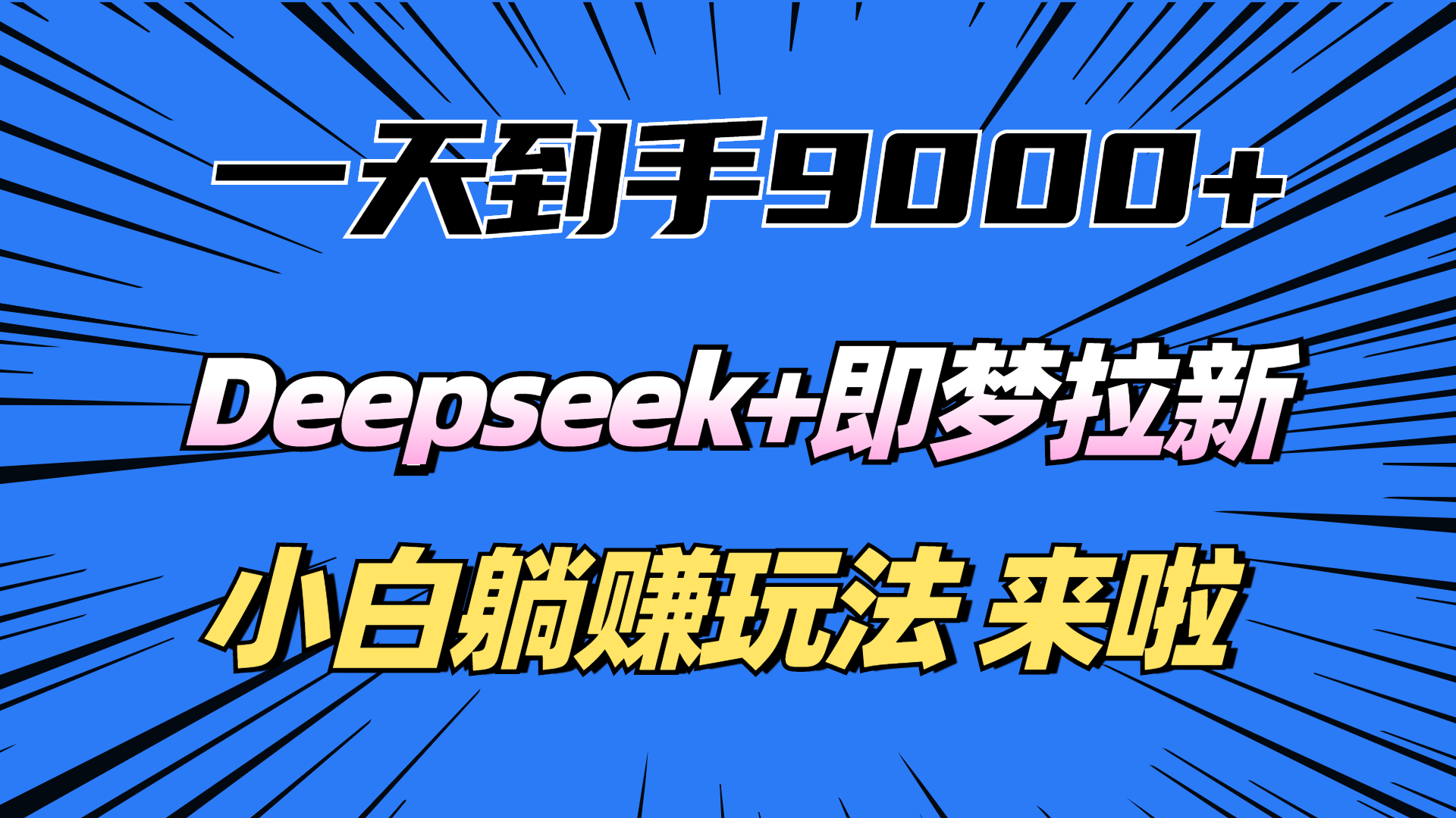 一天到手9000加，deepseek+即梦拉新，新手躺赚攻略，来啦！创鑫阁-网创项目资源站-副业项目-创业项目-搞钱项目创鑫阁
