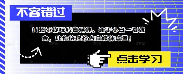 11招带你玩转自媒体，新手小白一看就会，让你快速抢占自媒体流量创鑫阁-网创项目资源站-副业项目-创业项目-搞钱项目创鑫阁