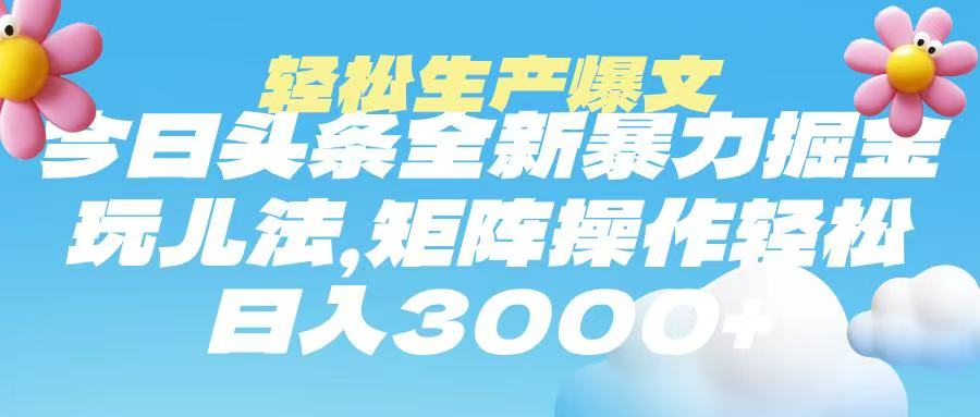 今日头条暴力掘金玩法，轻松生产爆文，可矩阵操作，日入3000➕创鑫阁-网创项目资源站-副业项目-创业项目-搞钱项目创鑫阁