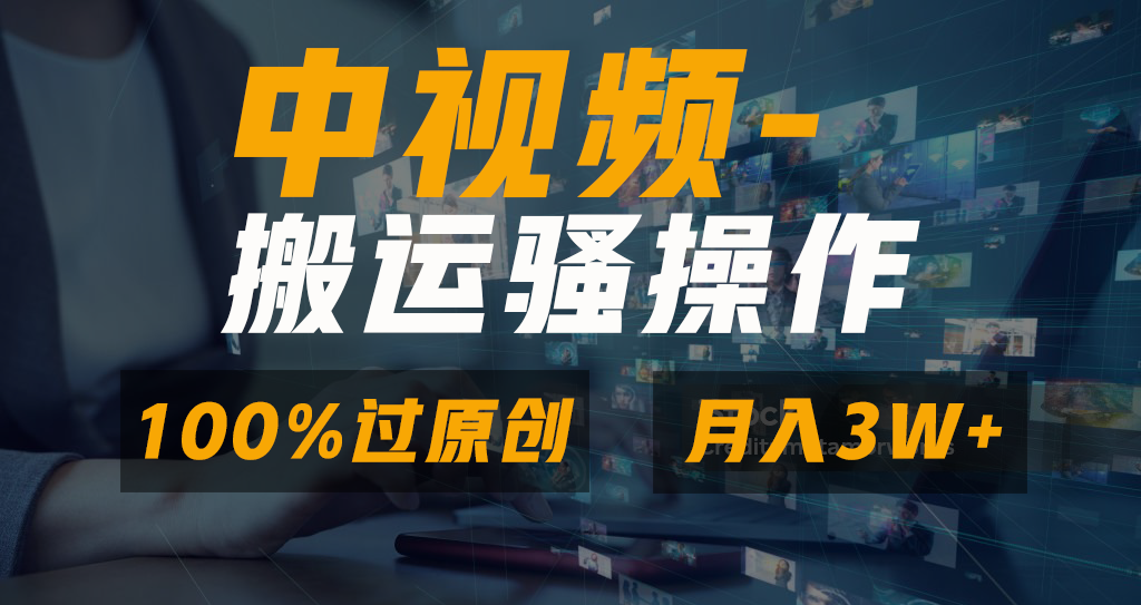 中视频搬运骚操作，双重去重100%原创视频，一键分发多平台变现，新手小白无脑操作，轻松日入1000+创鑫阁-网创项目资源站-副业项目-创业项目-搞钱项目创鑫阁