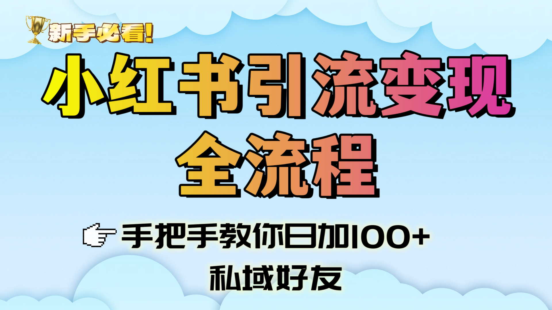 新手必看！小红书引流变现全流程，手把手教你日加100+私域好友创鑫阁-网创项目资源站-副业项目-创业项目-搞钱项目创鑫阁
