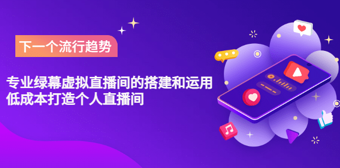 专业绿幕虚拟直播间的搭建和运用，低成本打造个人直播间（详细视频实操）创鑫阁-网创项目资源站-副业项目-创业项目-搞钱项目创鑫阁