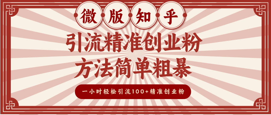 微版知乎引流精准创业粉，方法简单粗暴，一小时轻松引流100+精准创业粉创鑫阁-网创项目资源站-副业项目-创业项目-搞钱项目创鑫阁