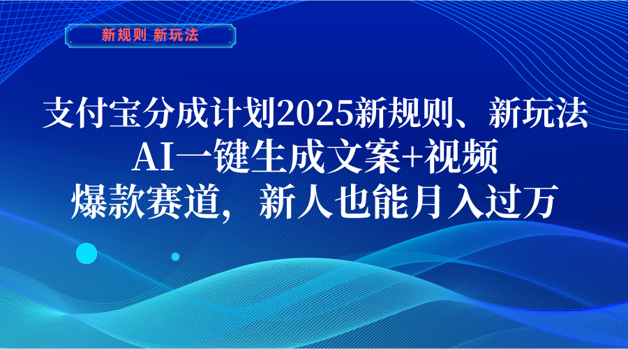 支付宝分成计划  2025新规则、新玩法，AI一键生成文案+视频，爆款赛道，新人也能月入过万创鑫阁-网创项目资源站-副业项目-创业项目-搞钱项目创鑫阁