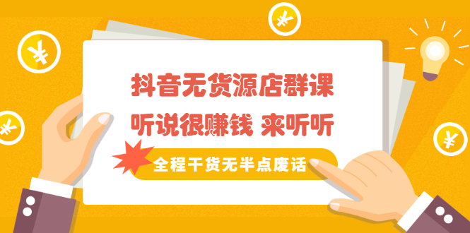 《抖音无货源店群课》听说很赚钱 来听听，全程干货无半点废话创鑫阁-网创项目资源站-副业项目-创业项目-搞钱项目创鑫阁