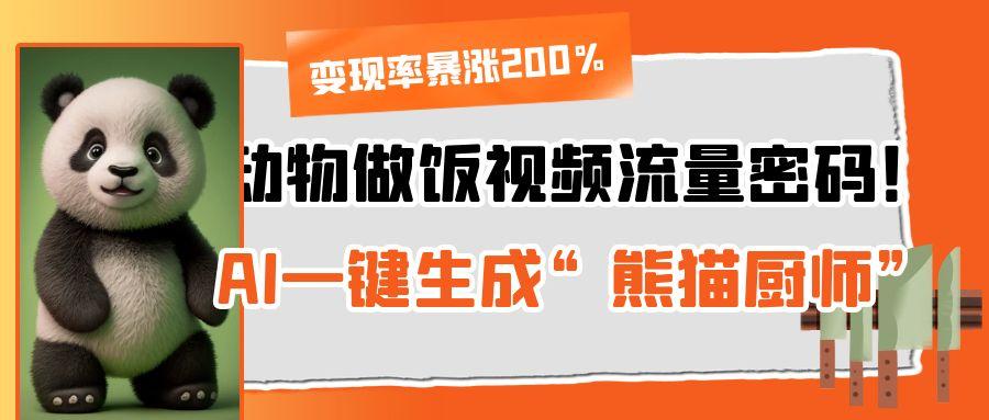 动物做饭视频流量密码！AI一键生成“熊猫厨师”，变现率暴涨200%创鑫阁-网创项目资源站-副业项目-创业项目-搞钱项目创鑫阁