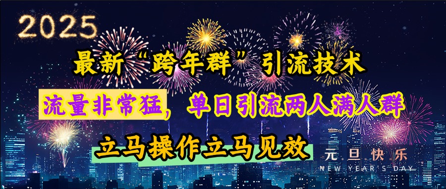 最新“跨年群”引流，流量非常猛，单日引流两人满人群，立马操作立马见效创鑫阁-网创项目资源站-副业项目-创业项目-搞钱项目创鑫阁