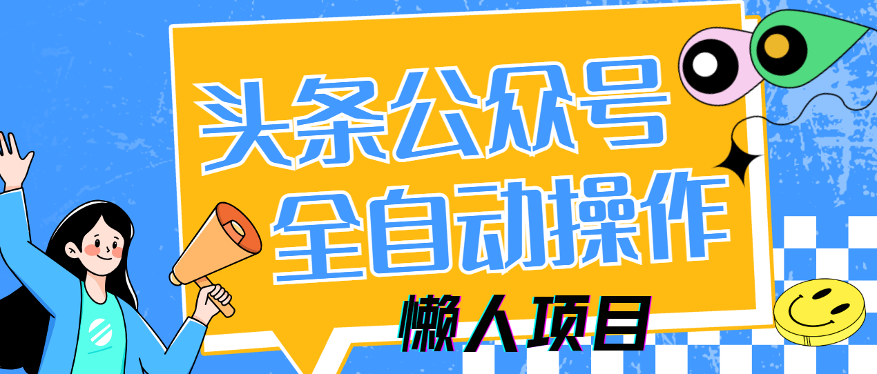 懒人项目，多平台操作全自动运行，头条，公众号，下班实操5分钟日入500+创鑫阁-网创项目资源站-副业项目-创业项目-搞钱项目创鑫阁