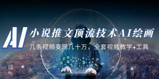 小说推文·顶流技术AI绘画教学：几条视频变现几十万，全套视频教学+工具创鑫阁-网创项目资源站-副业项目-创业项目-搞钱项目创鑫阁